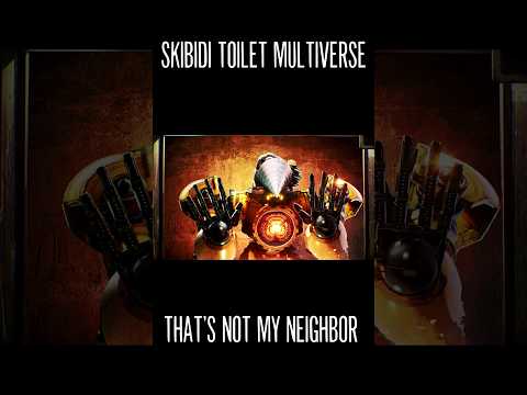 skibidi toilet multiverse -That&#039;s Not My Neighbor