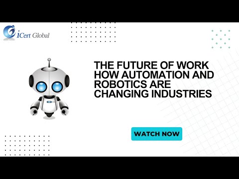 The Future of Work How Automation and Robotics are Changing Industries | iCert Global