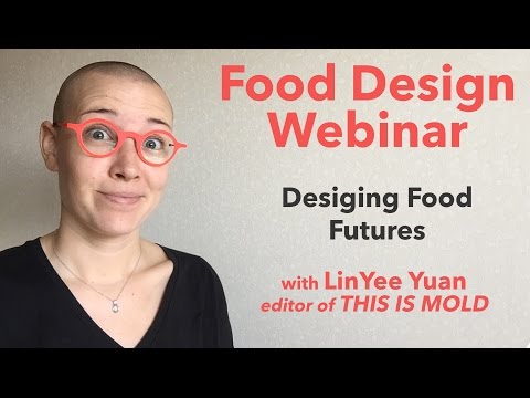 Food Design Webinar: Designing Food Futures with LinYee Yuan, founder and editor at MOLD