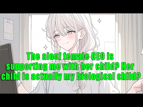 The female CEO is supporting me with her child? Her child is actually my biological child? - FULL